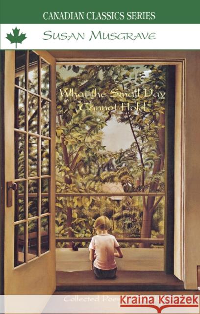 What the Small Day Cannot Hold Susan Musgrave   9780888784063 Press Porcepic,Ontario - książka
