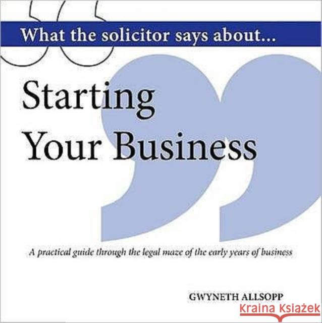 What the Solicitor Says About... Starting Your Business: A Practical Guide Through the Legal Maze of the Early Years of Business Gwyneth Allsopp 9781906316822 Hothive Books - książka