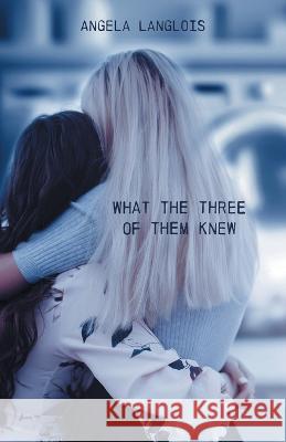 What The Three Of Them Knew Angela Langlois 9781039182202 FriesenPress - książka