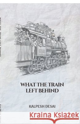 What the Train Left Behind Kalpesh Desai 9798902690764 Notion Press - książka