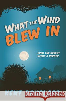 What the Wind Blew In: Even the desert needs a herder Douglass, Kent 9780990916703 Kentastic Copywriting - książka