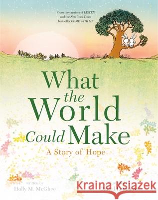 What the World Could Make: A Story of Hope McGhee, Holly M. 9781250268112 Roaring Brook Press - książka
