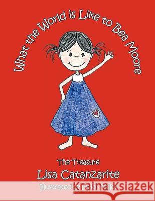 What the World Is Like to Bea Moore: The Treasure Catanzarite, Lisa 9781425163211 Trafford Publishing - książka