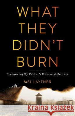 What They Didn't Burn: Uncovering My Father's Holocaust Secrets Mel Laytner 9781684631032 Sparkpress - książka
