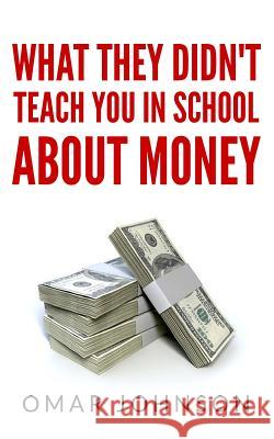 What They Didn't Teach You In School About Money Johnson, Omar 9781493728671 Createspace - książka