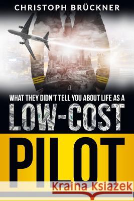 What They Didn't Tell You about Life as a Low Cost Pilot Christoph Bruckner 9781099156762 Independently Published - książka