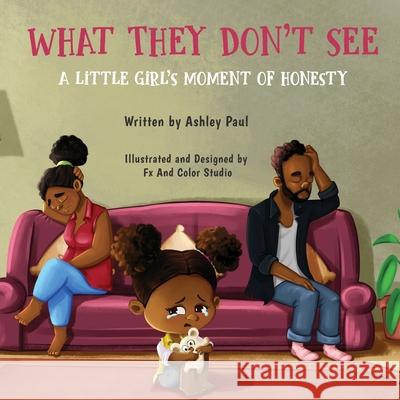 What They Don't See: A Little Girl's Moment of Honesty Ashley M. Paul 9780578775463 Ask the Ashley LLC - książka