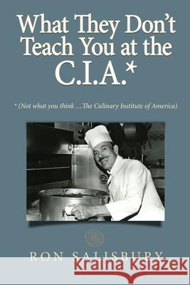 What They Don't Teach You at the C.I.A.*: *Not what you think ... The Culinary Institute of America Ron Salisbury 9780578664330 1923 Publishing Company - książka