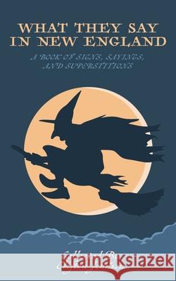 What They Say in New England: A Book of Signs, Sayings, and Superstitions Clifton Johnson 9781608643219 Arabi Manor - książka
