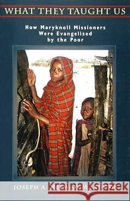 What They Taught Us: How Maryknoll Missioners Were Evangelized by the Poor Joseph A. Heim 9781570758188 Orbis Books (USA) - książka