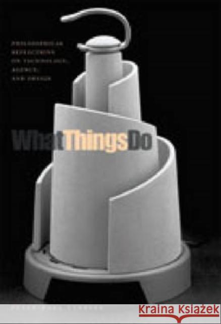 What Things Do: Philosophical Reflections on Technology, Agency, and Design Peter-Paul Verbeek Robert P. Crease 9780271025407 Pennsylvania State University Press - książka