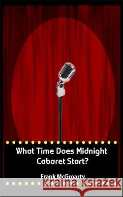 What Time Does Midnight Cabaret Start ?: Butlins Ayr Trilogy Part One Frank McGroarty 9780992957933 IWM Publishing - książka
