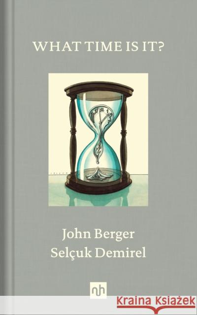 What Time Is It? John Berger Selcuk Demirel Maria Nadotti 9781912559145 Notting Hill Editions - książka