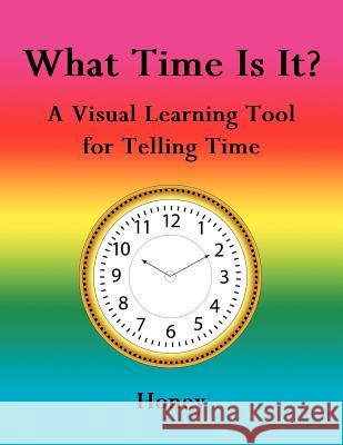 What Time Is It?: A Visual Learning Tool for Telling Time Honey 9781425969998 Authorhouse - książka