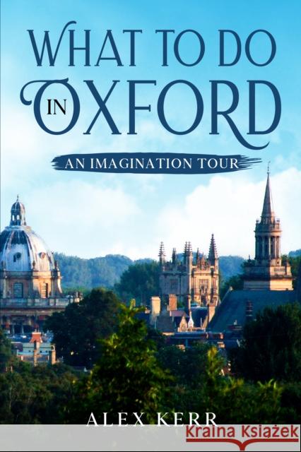 What to do in Oxford, an imagination tour.: 2020 Alex Kerr, Alice O' Byrne, Paul Ryan 9781527258228 Dolman Scott - książka