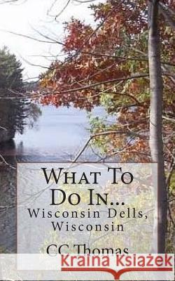 What To Do In...Wisconsin Dells, Wisconsin Thomas, CC 9781505317060 Createspace - książka