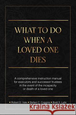 What To Do When A Loved One Dies Or Becomes Incapacitated: A Comprehensive Instruction Manual For Executors And Successor Trustees In The Event Of the Coggins Esq, Stefani C. 9781719184861 Createspace Independent Publishing Platform - książka