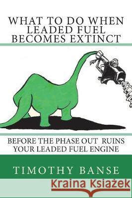 What To Do When Leaded Fuel Becomes Extinct Banse, Timothy P. 9780934523219 Middle Coast Publishing - książka