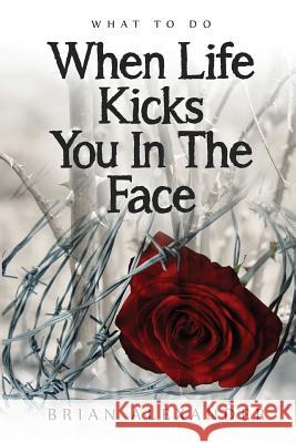 What to Do When Life Kicks You in the Face J. Alexander Brian 9780692276419 Bjc Consulting - książka