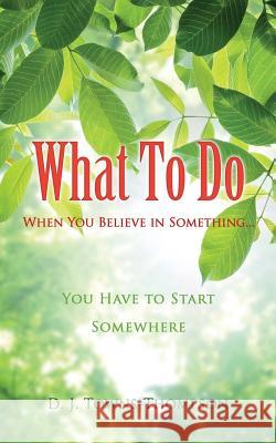 What To Do When You Believe in Something... D J Towns-Thompson 9781498438766 Xulon Press - książka