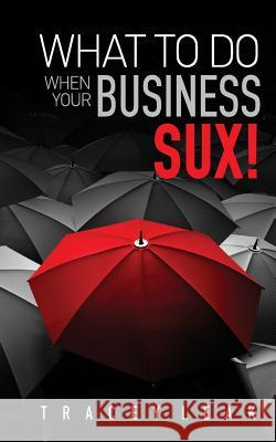 What to do when your business sux! Leak, Tracey 9781523705290 Createspace Independent Publishing Platform - książka