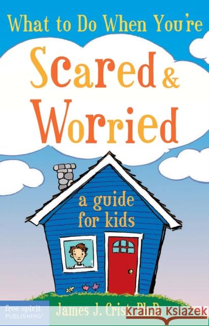 What to Do When You're Scared & Worried: A Guide for Kids James J. Crist 9781575421537 Free Spirit Publishing - książka