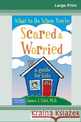 What to Do When You're Scared & Worried: A Guide for Kids (16pt Large Print Edition) James J Crist 9780369320711 ReadHowYouWant - książka