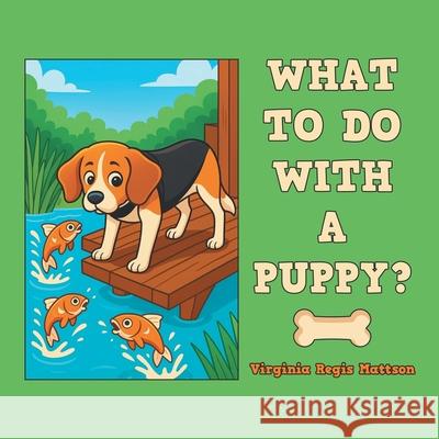 What to Do with a Puppy? Virginia Regis Mattson 9781665787246 Archway Publishing - książka