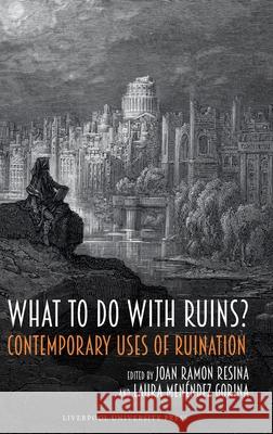 What to Do with Ruins?: Contemporary Uses of Ruination Joan Ramon Resina Laura Men?nde 9781836245384 Liverpool University Press - książka