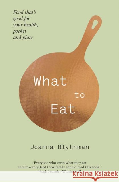 What to Eat: Food That’s Good for Your Health, Pocket and Plate Joanna Blythman 9780007476466 HarperCollins Publishers - książka