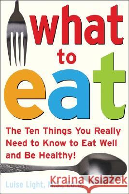 What to Eat: The Ten Things You Really Need to Know to Eat Well and Be Healthy Luise Light 9780071453134 McGraw-Hill Companies - książka