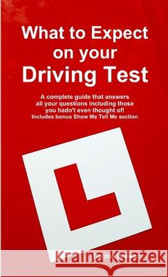 What to Expect on your Driving Test: A complete guide that answers all your questions including those you hadn't even thought of! Includes bonus Show Debbie Brewer 9780244710101 Lulu.com - książka