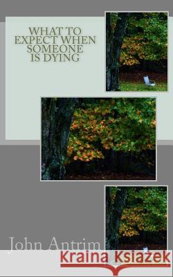 What To Expect When Someone Is Dying: Knowing If and When To Let Go Antrim, John 9781463720315 Createspace - książka