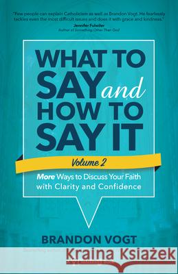 What to Say and How to Say It, Volume II: More Ways to Discuss Your Faith with Clarity and Confidence Brandon Vogt 9781646800490 Ave Maria Press - książka