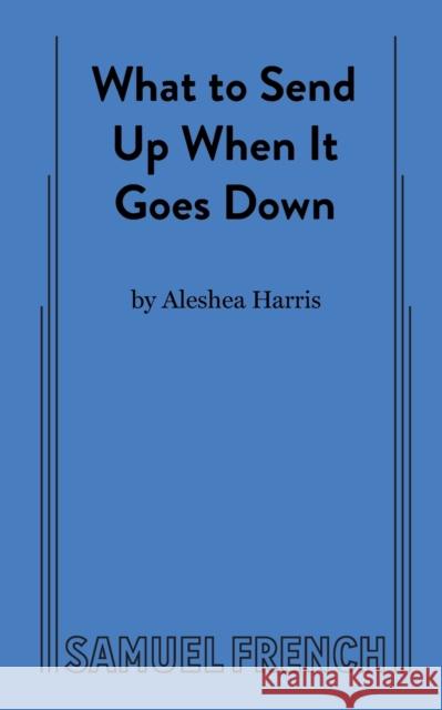 What to Send Up When It Goes Down Harris, Aleshea 9780573707919 Samuel French, Inc. - książka