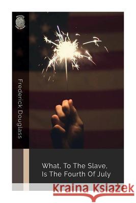 What, to the Slave, Is the Fourth of July Frederick Douglass 9781724594037 Createspace Independent Publishing Platform - książka