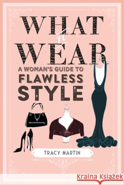 What to Wear: A Woman's Guide to Flawless Style Tracy Martin 9781782497165 Ryland, Peters & Small Ltd - książka