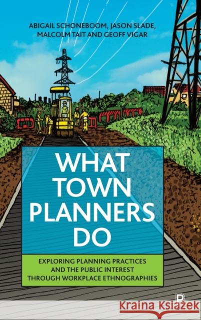 What Town Planners Do: Exploring Planning Practices and the Public Interest Through Workplace Ethnographies Schoneboom, Abigail 9781447365976 Policy Press - książka