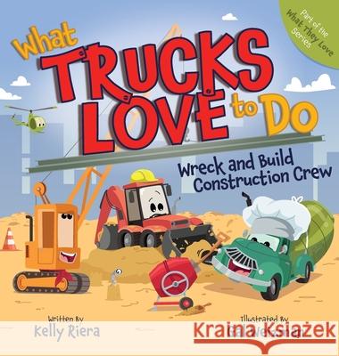 What Trucks Love to Do: Wreck and Build Construction Crew Kelly Riera Gal Weizman 9781967418015 Bright Voyage Books - książka