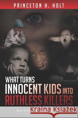 What Turns Innocent Kids Into Ruthless Killers: Born to Win - Programmed to Fail Princeton H. Holt 9781794194885 Independently Published - książka