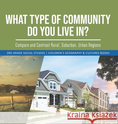 What Type of Community Do You Live In? Compare and Contrast Rural, Suburban, Urban Regions 3rd Grade Social Studies Children's Geography & Cultures Books Baby Professor 9781541983656 Baby Professor - książka