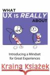 What UX is Really About: Introducing a Mindset for Great Experiences Celia Hodent 9781032104447 CRC Press