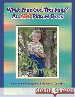 What Was God Thinking?: An ABC Picture Book Wilkinson, Isaac James 9781425711146 Xlibris Corporation - książka