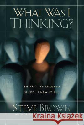 What Was I Thinking?: Things I've Learned Since I Knew It All Steve Brown 9781501132056 Howard Books - książka