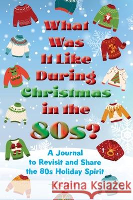 What Was It Like During Christmas in the 80s?: A Journal to Revisit and Share the 80s Holiday Spirit Riya Aarini 9781956496765 Riya Aarini - książka