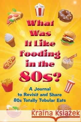 What Was It Like Fooding in the 80s?: A Journal to Revisit and Share 80s Totally Tubular Eats Riya Aarini 9781956496741 Riya Aarini - książka