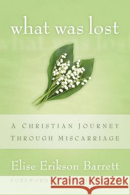 What Was Lost: A Christian Journey Through Miscarriage Barrett, Elise Erikson 9780664235208 Westminster John Knox Press - książka