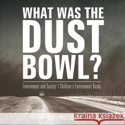 What Was The Dust Bowl? Environment and Society Children's Environment Books Baby Professor 9781541915466 Baby Professor - książka