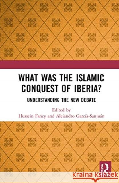 What Was the Islamic Conquest of Iberia?: Understanding the New Debate Hussein Fancy Alejandro Garc 9780367762131 Routledge - książka