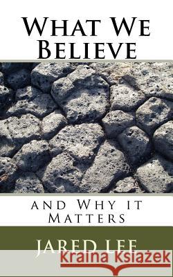 What We Believe: and Why it Matters Lee, Jared M. 9781536913149 Createspace Independent Publishing Platform - książka